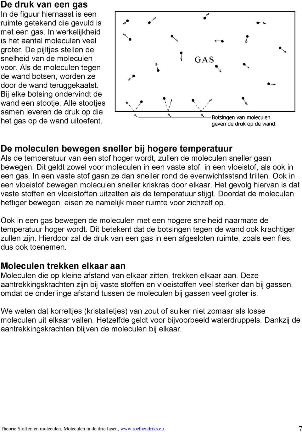 Alle stootjes samen leveren de druk op die het gas op de wand uitoefent.