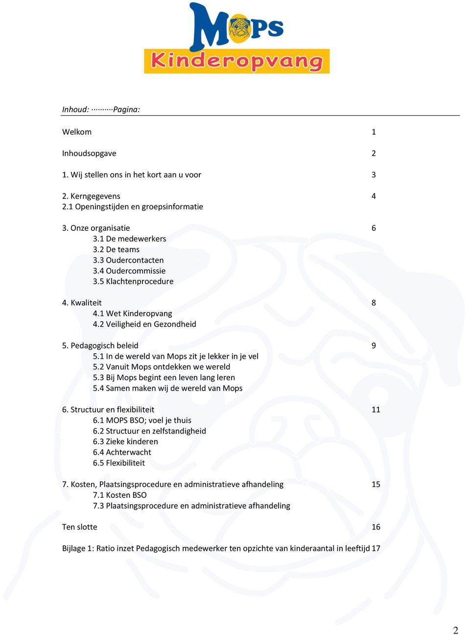 2 Vanuit Mops ontdekken we wereld 5.3 Bij Mops begint een leven lang leren 5.4 Samen maken wij de wereld van Mops 6. Structuur en flexibiliteit 11 6.1 MOPS BSO; voel je thuis 6.