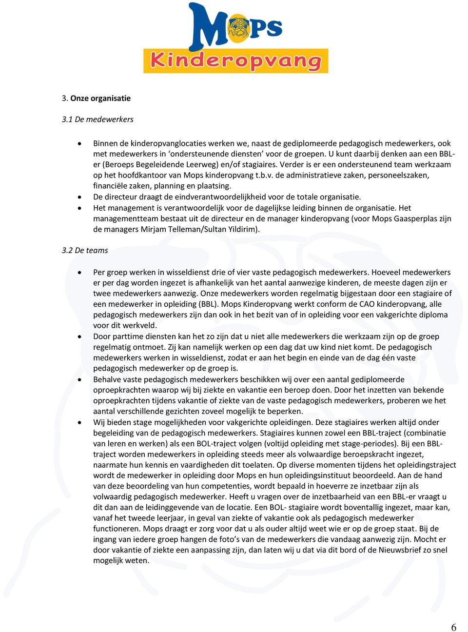 n Mops kinderopvang t.b.v. de administratieve zaken, personeelszaken, financiële zaken, planning en plaatsing. De directeur draagt de eindverantwoordelijkheid voor de totale organisatie.