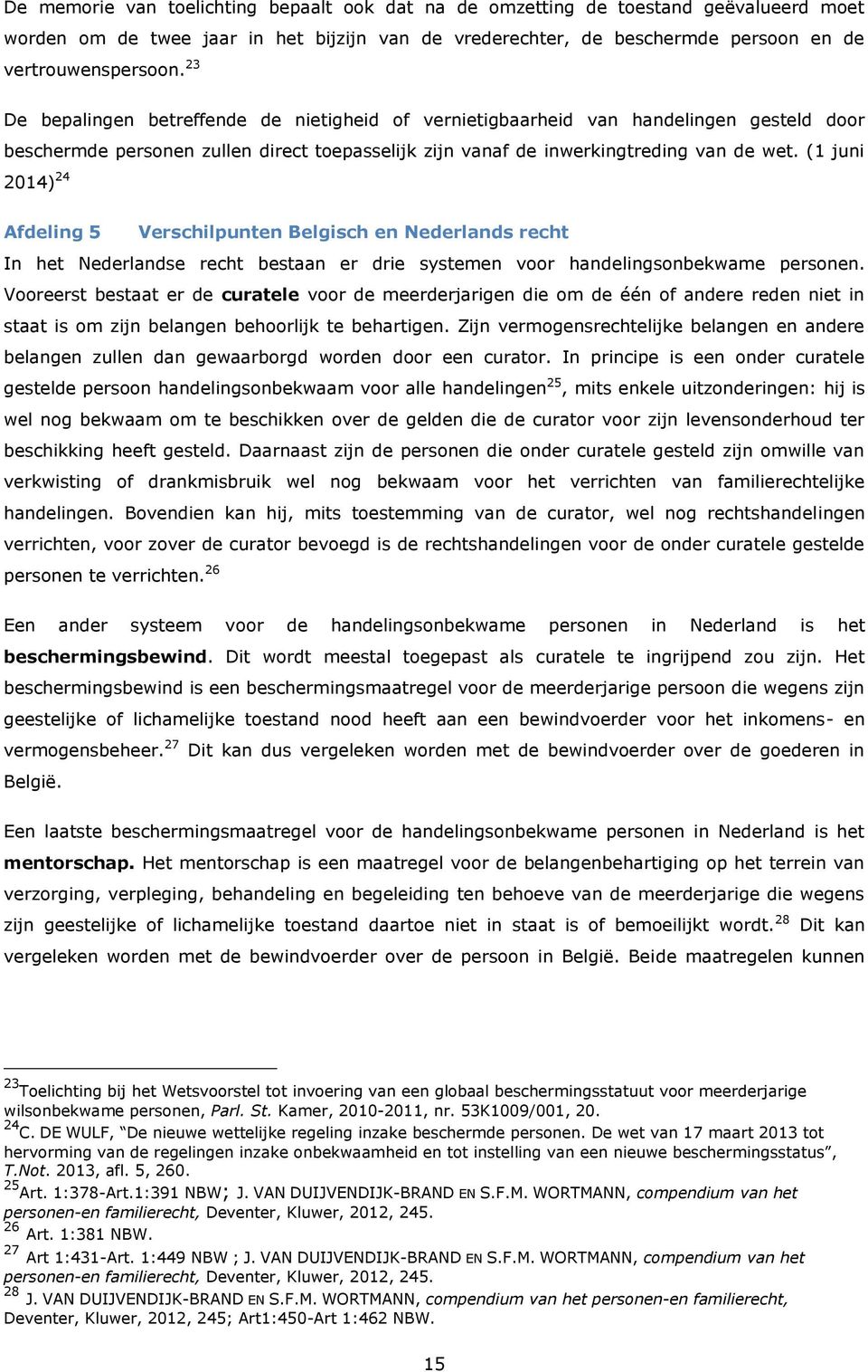 (1 juni 2014) 24 Afdeling 5 Verschilpunten Belgisch en Nederlands recht In het Nederlandse recht bestaan er drie systemen voor handelingsonbekwame personen.