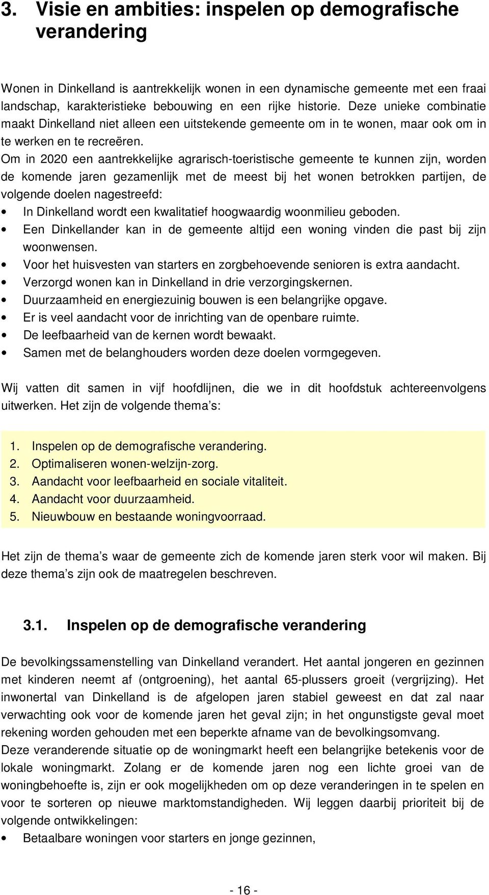 Om in 2020 een aantrekkelijke agrarisch-toeristische gemeente te kunnen zijn, worden de komende jaren gezamenlijk met de meest bij het wonen betrokken partijen, de volgende doelen nagestreefd: In