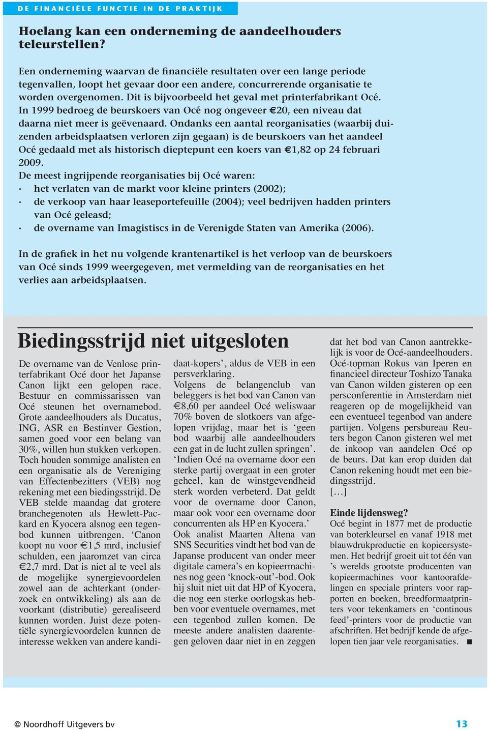 Dit is bijvoorbeeld het geval met printerfabrikant Océ. In 1999 bedroeg de beurskoers van Océ nog ongeveer 20, een niveau dat daarna niet meer is geëvenaard.