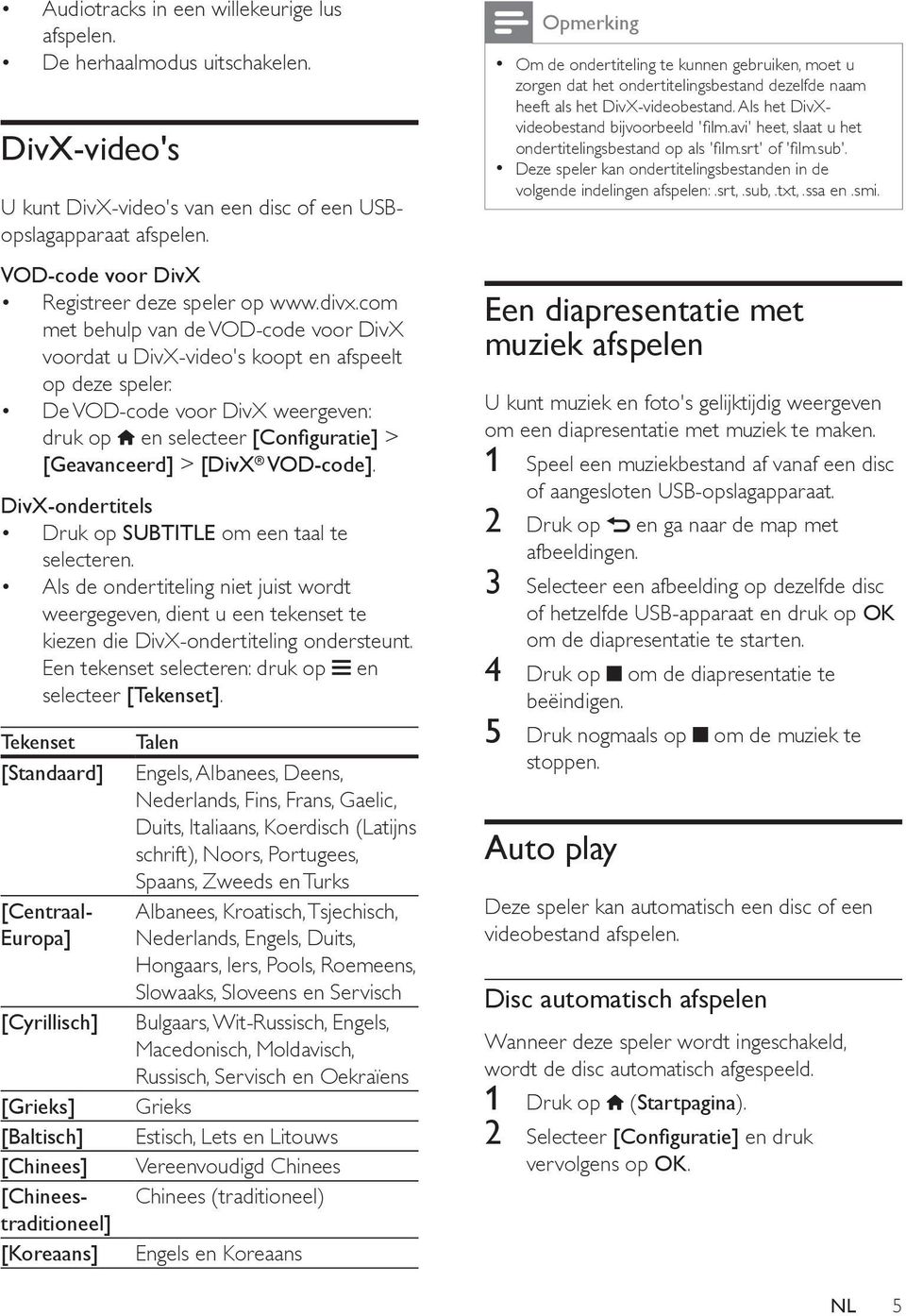 De VOD-code voor DivX weergeven: druk op en selecteer [Configuratie] > [Geavanceerd] > [DivX VOD-code]. DivX-ondertitels Druk op SUBTITLE om een taal te selecteren.