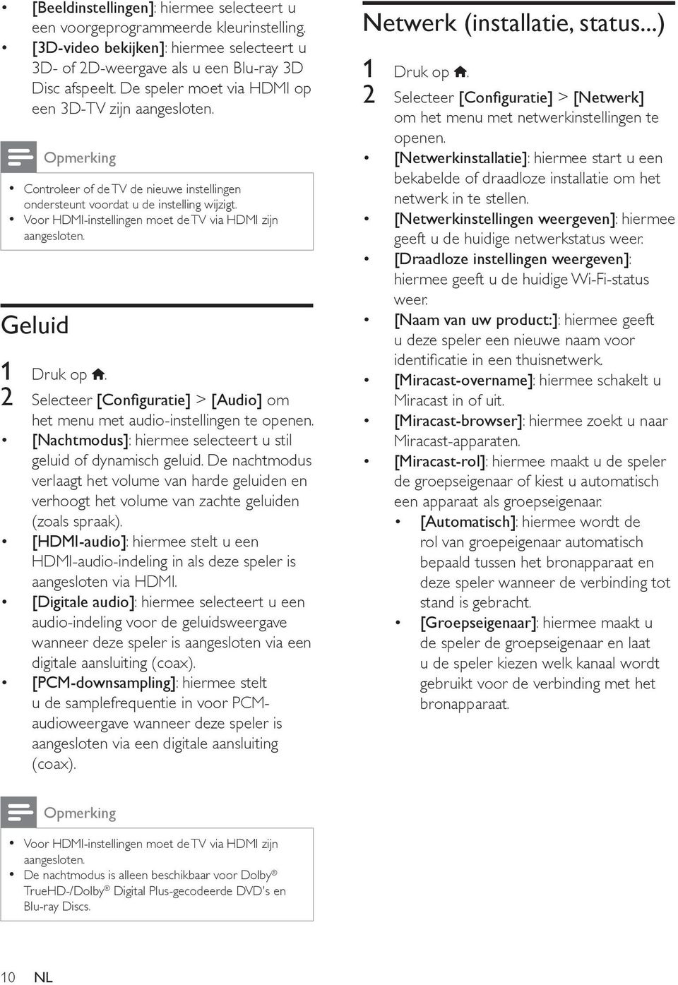 Voor HDMI-instellingen moet de TV via HDMI zijn aangesloten. Geluid 1 Druk op. 2 Selecteer [Configuratie] > [Audio] om het menu met audio-instellingen te openen.