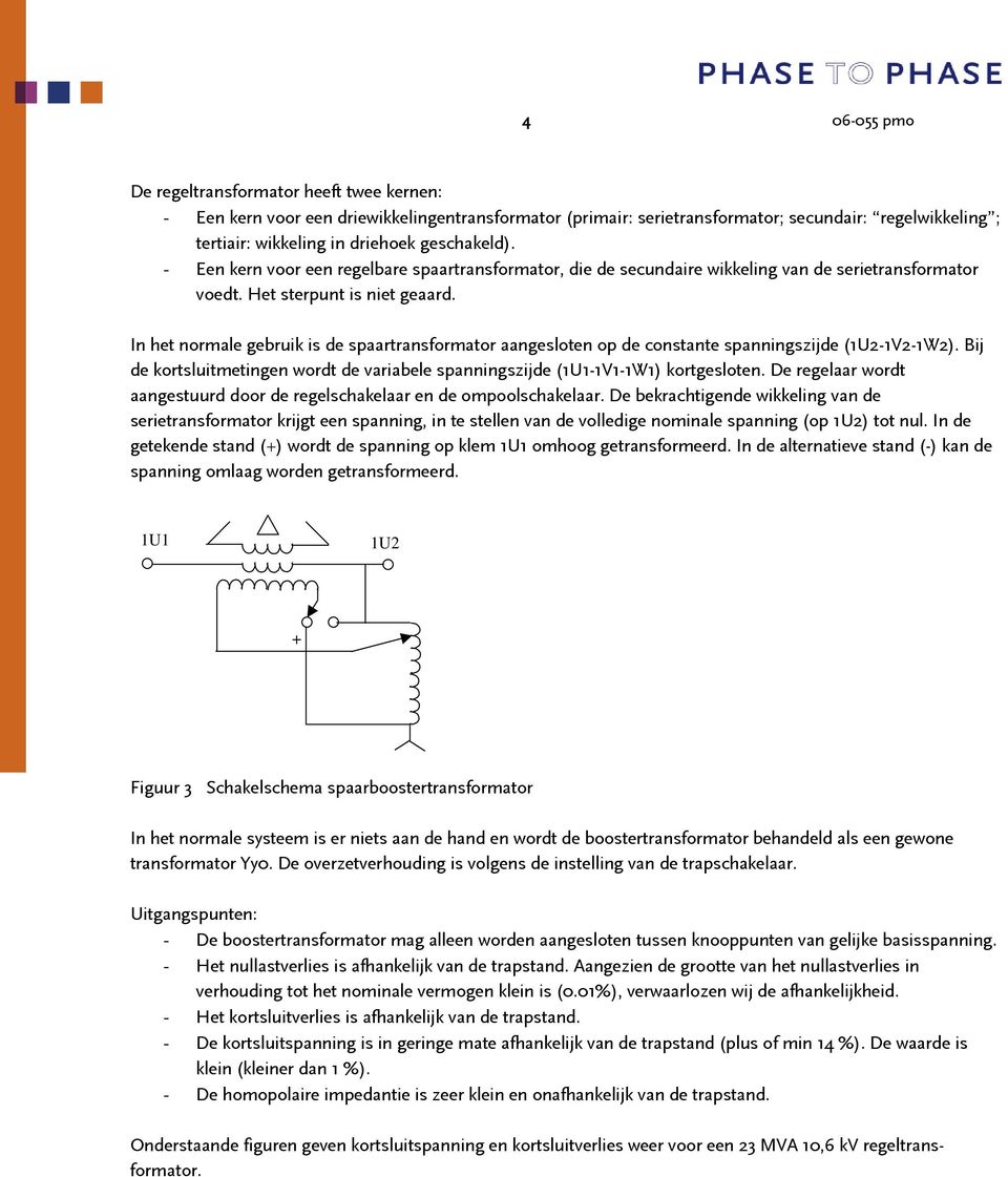 In het normale gebruik is de spaartransformator aangesloten op de constante spanningszijde (1U2-1V2-1W2). Bij de kortsluitmetingen wordt de variabele spanningszijde (1U1-1V1-1W1) kortgesloten.