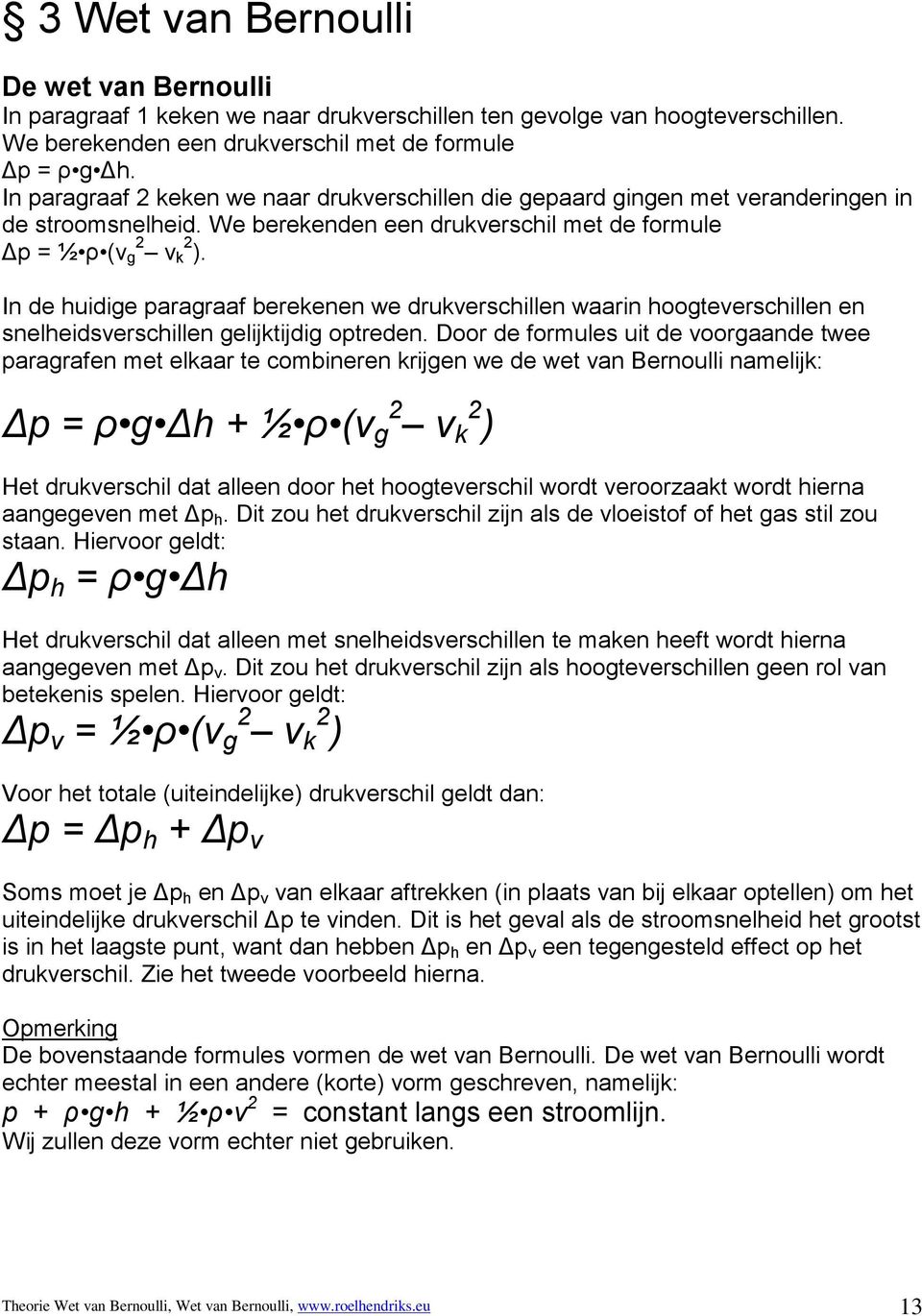 In de huidige paragraaf berekenen we drukverschillen waarin hoogteverschillen en snelheidsverschillen gelijktijdig optreden.