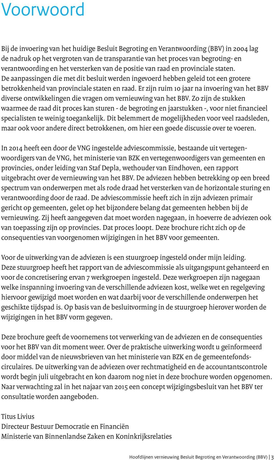 Er zijn ruim 10 jaar na invoering van het BBV diverse ontwikkelingen die vragen om vernieuwing van het BBV.