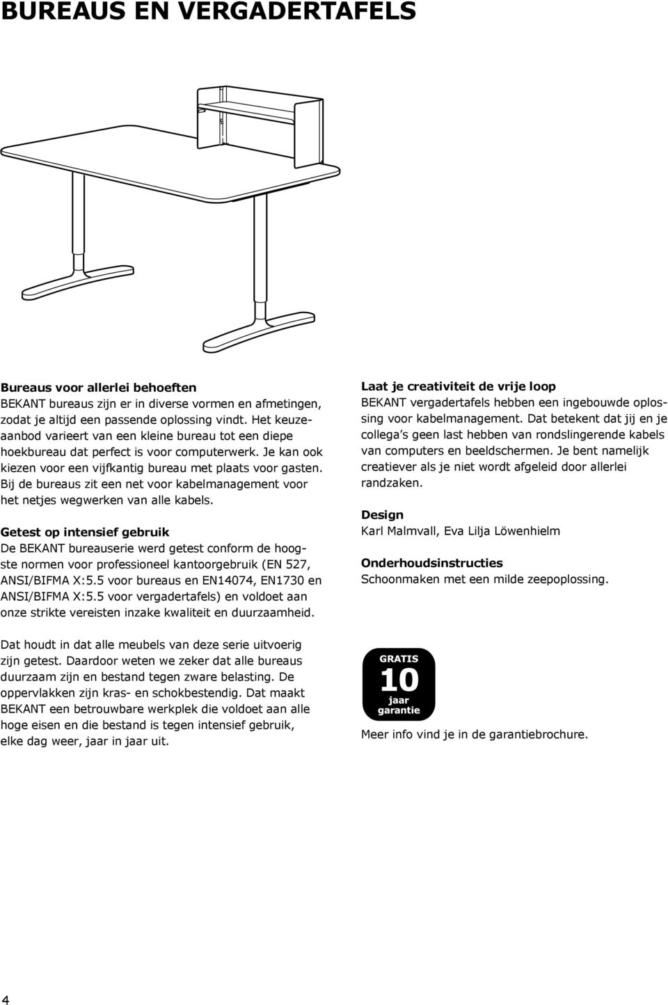 Bij de bureaus zit een net voor kabelmanagement voor het netjes wegwerken van alle kabels.