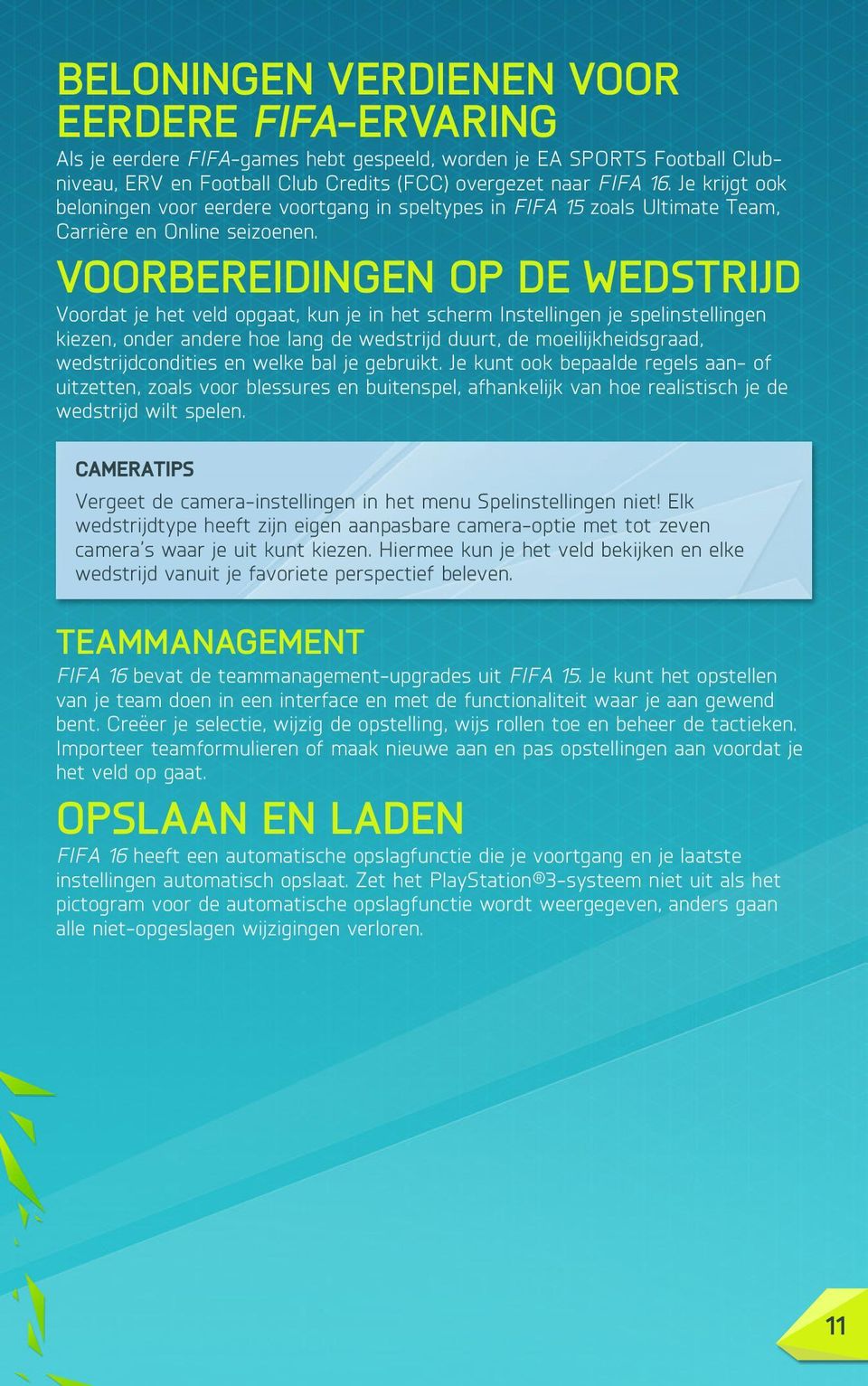 VOORBEREIDINGEN OP DE WEDSTRIJD Voordat je het veld opgaat, kun je in het scherm Instellingen je spelinstellingen kiezen, onder andere hoe lang de wedstrijd duurt, de moeilijkheidsgraad,