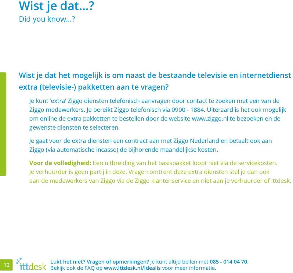Uiteraard is het ook mogelijk om online de extra pakketten te bestellen door de website www.ziggo.nl te bezoeken en de gewenste diensten te selecteren.
