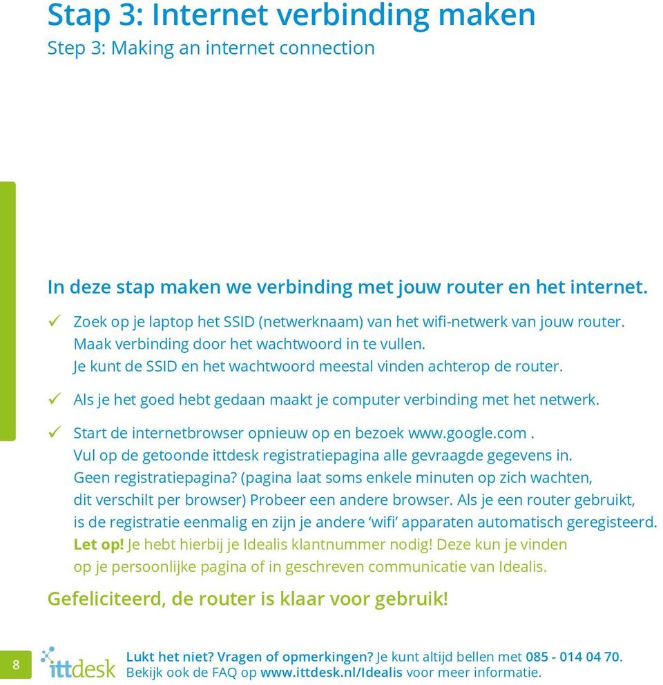 Als je het goed hebt gedaan maakt je computer verbinding met het netwerk. Start de internetbrowser opnieuw op en bezoek www.google.com. Vul op de getoonde ittdesk registratiepagina alle gevraagde gegevens in.