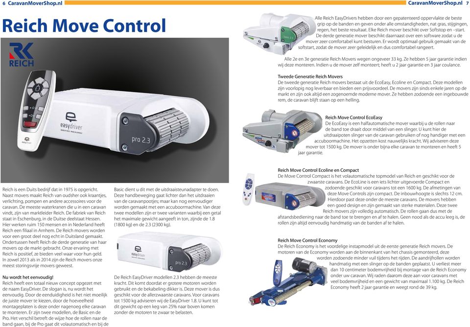 Elke Reich mover beschikt over Softstop en start. De derde generatie mover beschikt daarnaast over een software zodat u de mover zeer comfortabel kunt besturen.