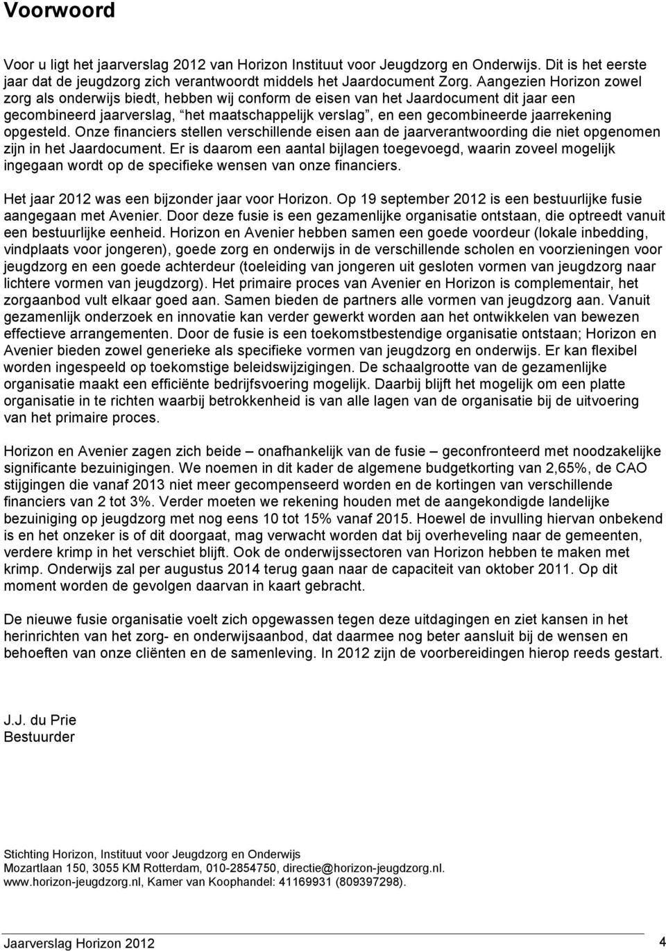 jaarrekening opgesteld. Onze financiers stellen verschillende eisen aan de jaarverantwoording die niet opgenomen zijn in het Jaardocument.