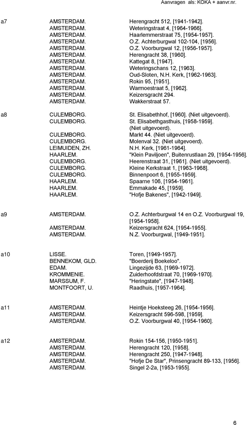 (Niet uitgevoerd). CULEMBORG. St. Elisabethgasthuis, [1958-1959]. (Niet uitgevoerd). CULEMBORG. Markt 44. (Niet uitgevoerd). CULEMBORG. Molenval 32. (Niet uitgevoerd). LEIMUIDEN, ZH.