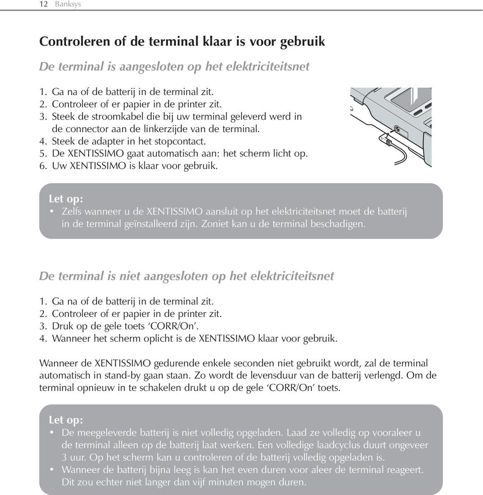 De XENTISSIMO gaat automatisch aan: het scherm licht op. 6. Uw XENTISSIMO is klaar voor gebruik.