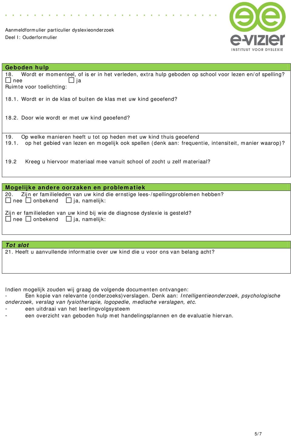 19.2 Kreeg u hiervoor materiaal mee vait school of zocht u zelf materiaal? Mogelijke andere oorzaken en problematiek 20. Zijn er familieleden van uw kind die ernstige lees-/spellingproblemen hebben?