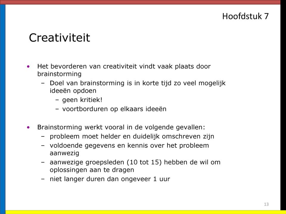 voortborduren op elkaars ideeën Brainstorming werkt vooral in de volgende gevallen: probleem moet helder en duidelijk