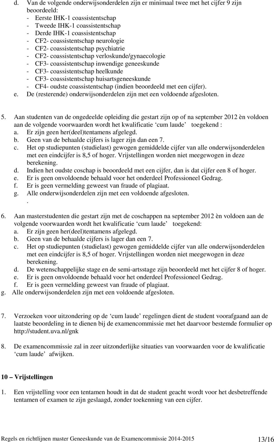 coassistentschap huisartsgeneeskunde - CF4- oudste coassistentschap (indien beoordeeld met een cijfer). e. De (resterende) onderwijsonderdelen zijn met een voldoende afgesloten. 5.