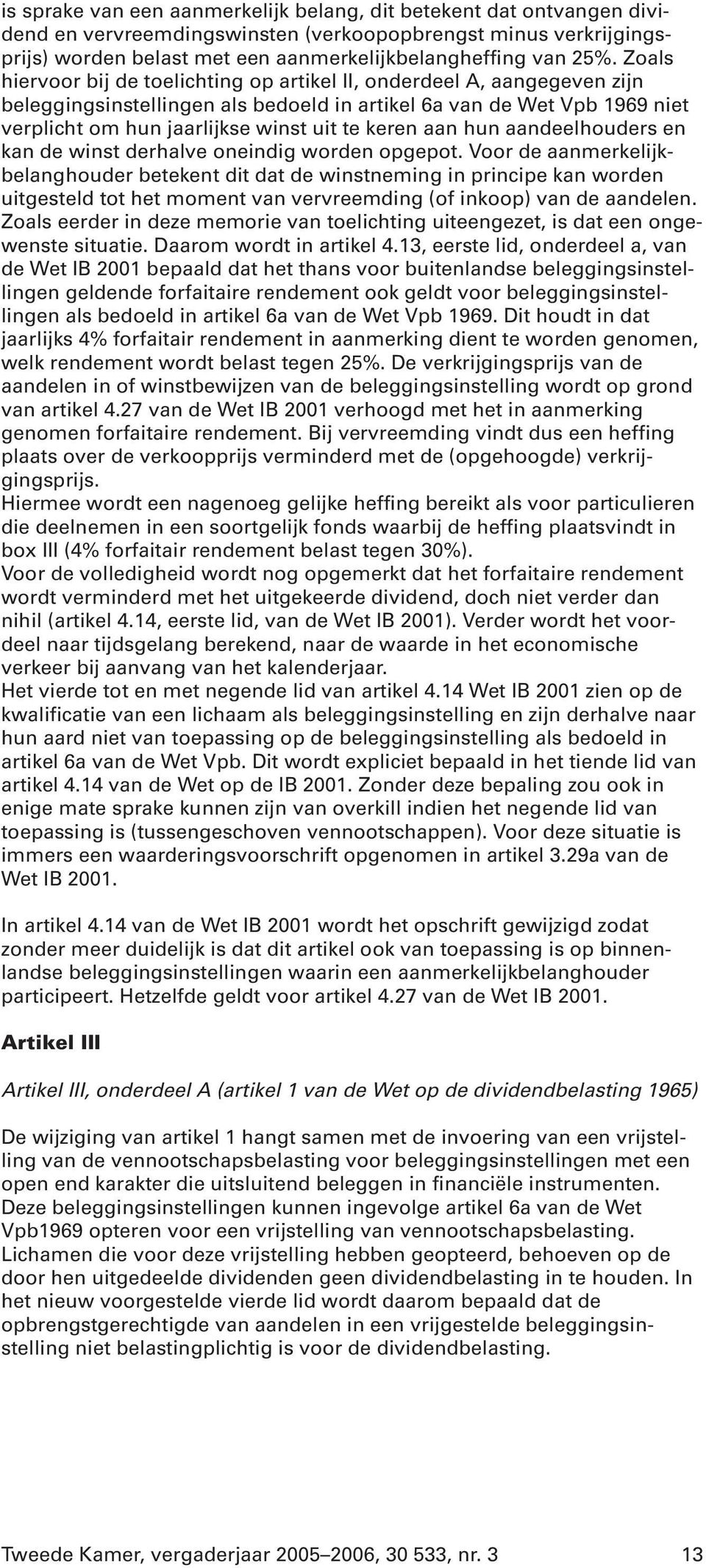 aan hun aandeelhouders en kan de winst derhalve oneindig worden opgepot.