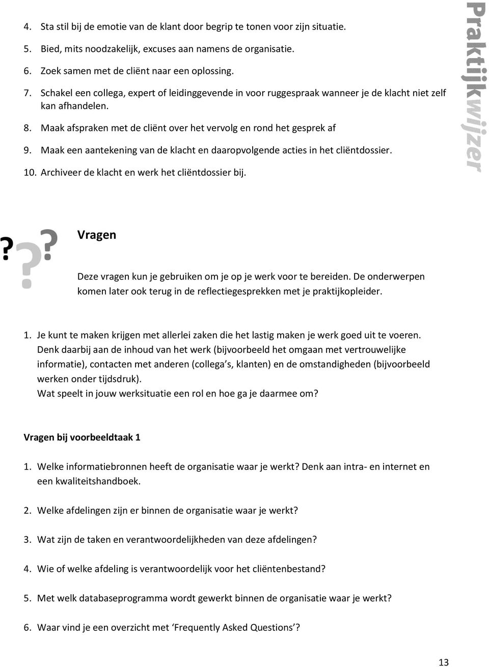 Maak een aantekening van de klacht en daaropvolgende acties in het cliëntdossier. 10. Archiveer de klacht en werk het cliëntdossier bij.