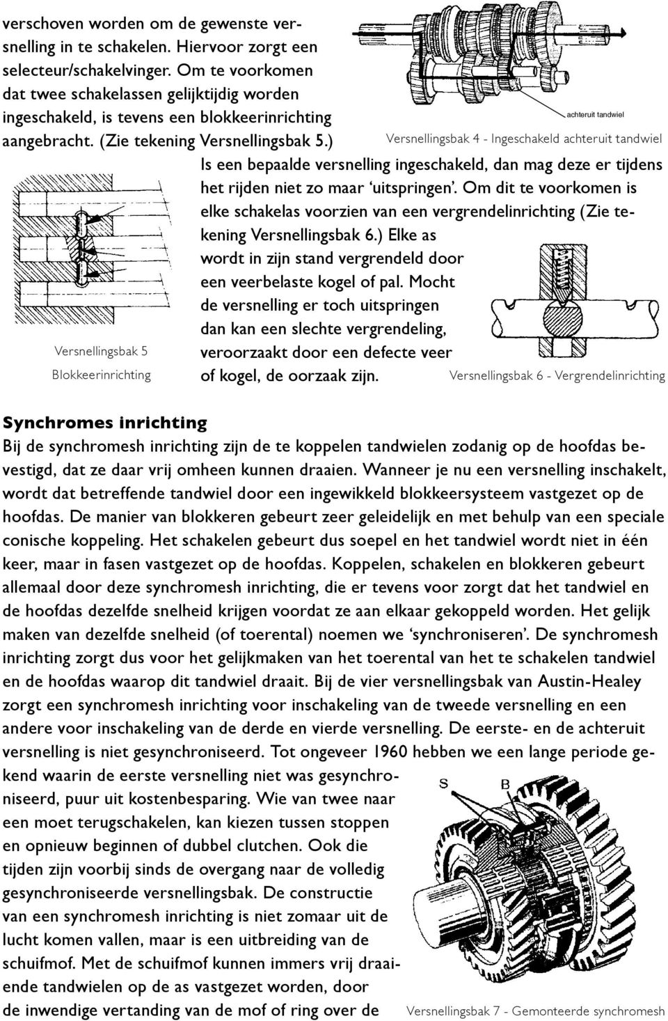 ) Versnellingsbak 4 - Ingeschakeld achteruit tandwiel Is een bepaalde versnelling ingeschakeld, dan mag deze er tijdens het rijden niet zo maar uitspringen.