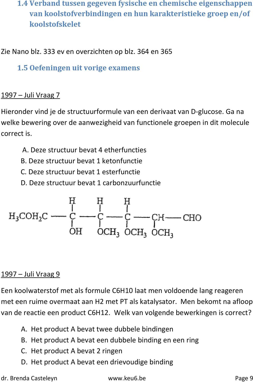 Ga na welke bewering over de aanwezigheid van functionele groepen in dit molecule correct is. A. Deze structuur bevat 4 etherfuncties B. Deze structuur bevat 1 ketonfunctie C.