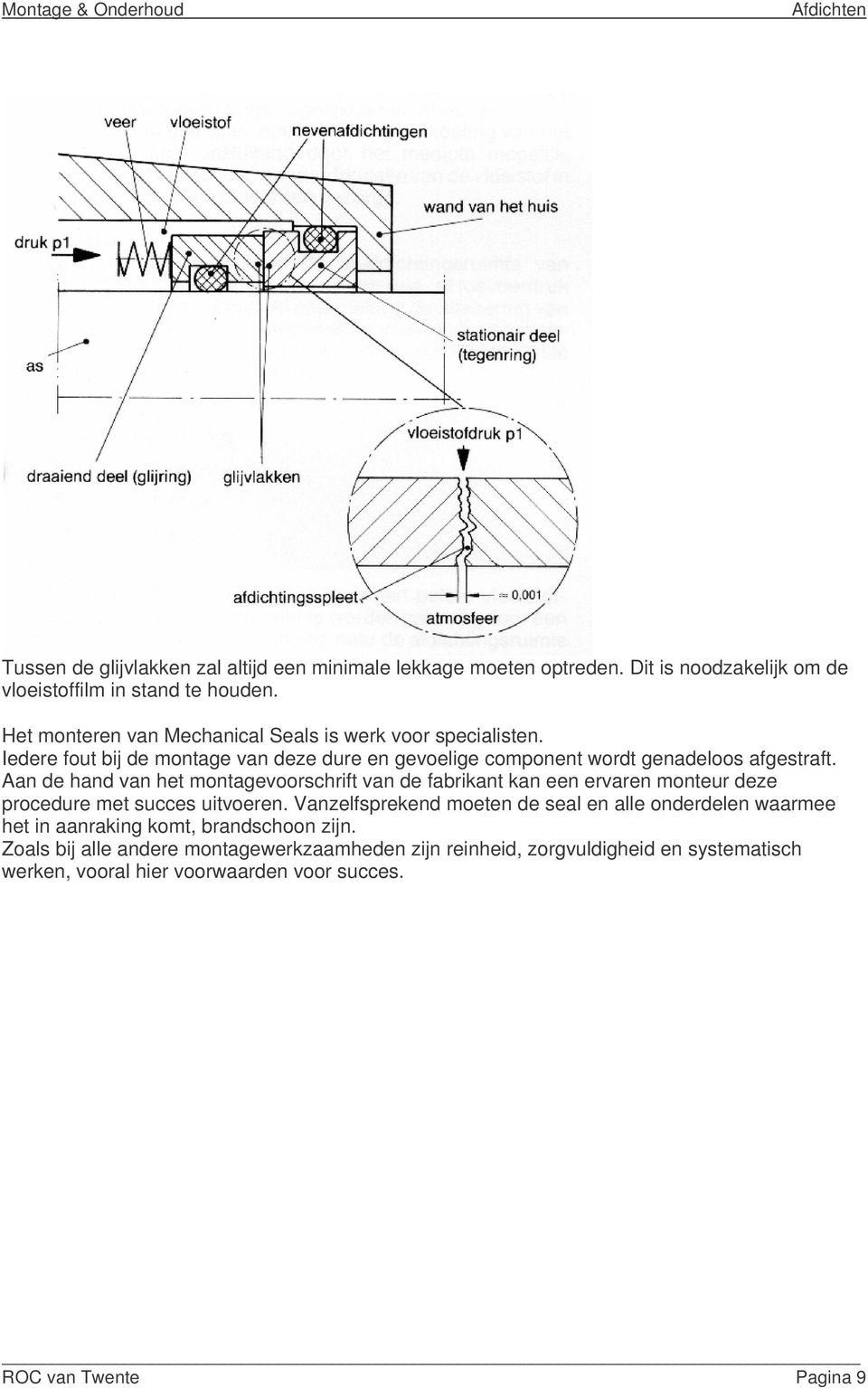 Aan de hand van het montagevoorschrift van de fabrikant kan een ervaren monteur deze procedure met succes uitvoeren.