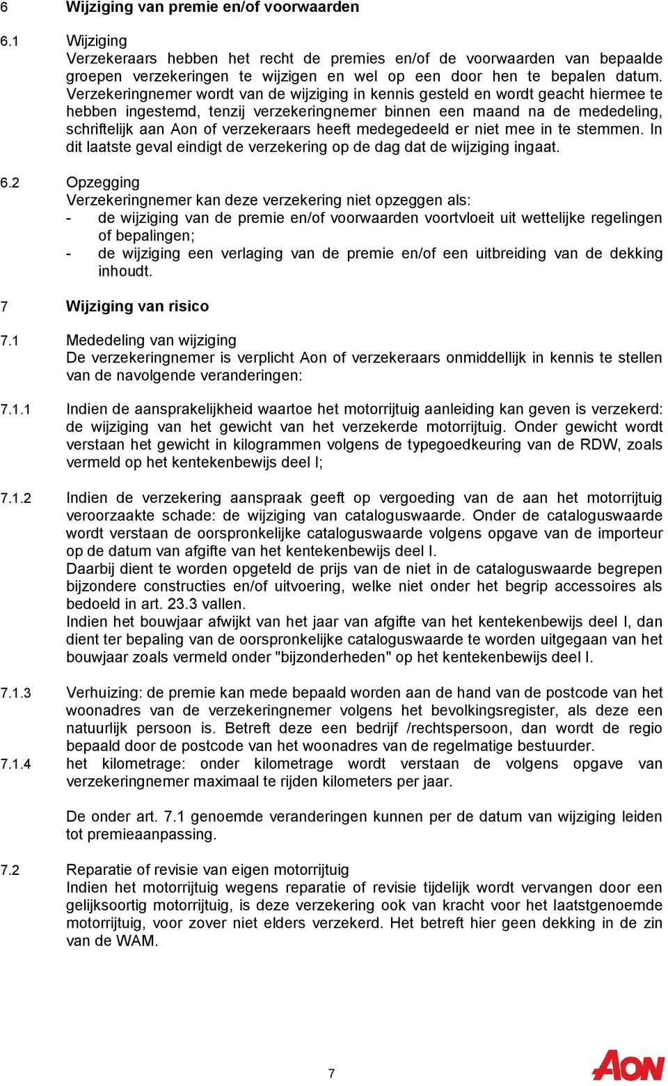 Verzekeringnemer wordt van de wijziging in kennis gesteld en wordt geacht hiermee te hebben ingestemd, tenzij verzekeringnemer binnen een maand na de mededeling, schriftelijk aan Aon of verzekeraars