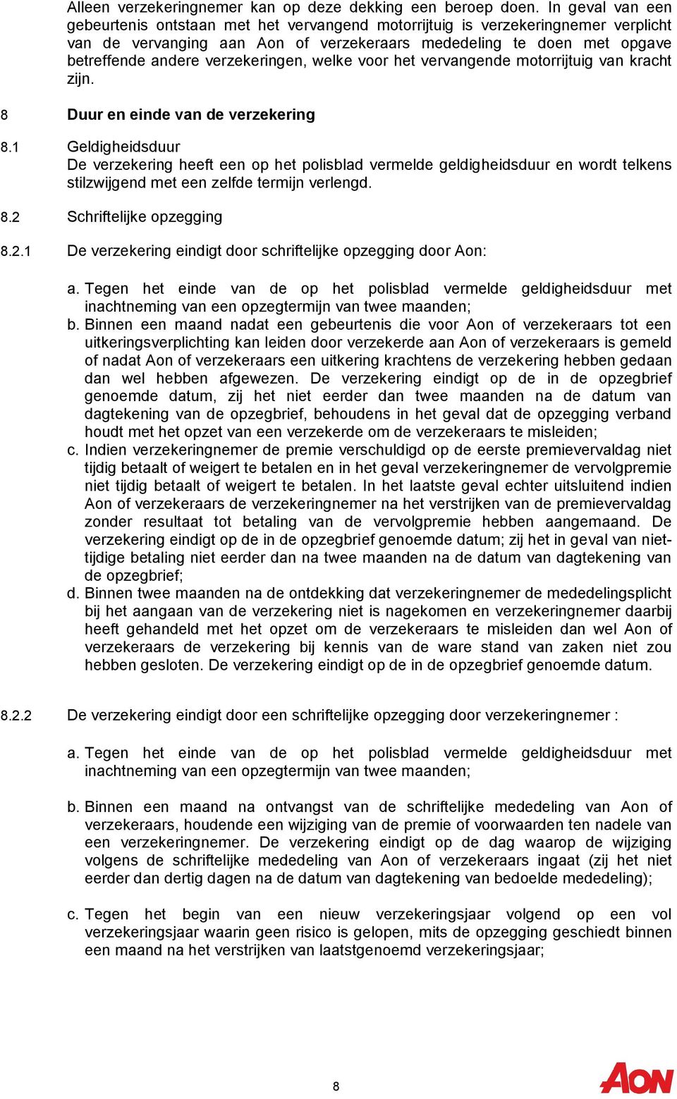 verzekeringen, welke voor het vervangende motorrijtuig van kracht zijn. 8 Duur en einde van de verzekering 8.