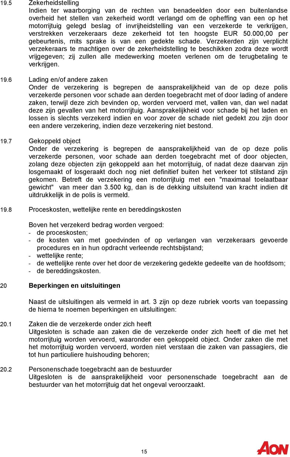 Verzekerden zijn verplicht verzekeraars te machtigen over de zekerheidstelling te beschikken zodra deze wordt vrijgegeven; zij zullen alle medewerking moeten verlenen om de terugbetaling te