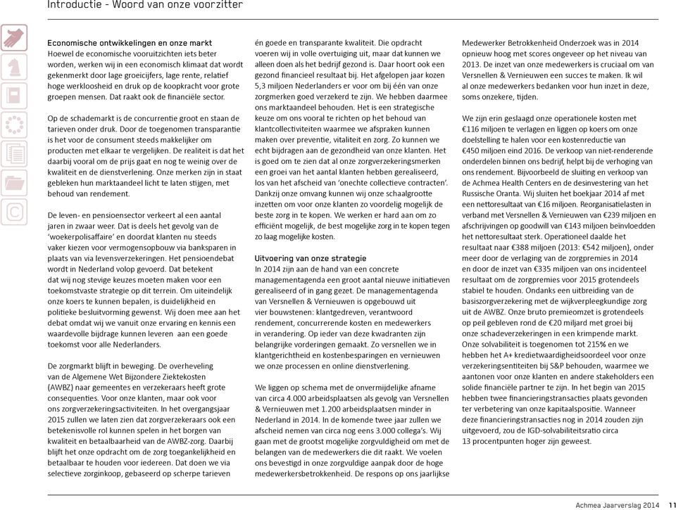 Op de schademarkt is de concurrentie groot en staan de tarieven onder druk. Door de toegenomen transparantie is het voor de consument steeds makkelijker om producten met elkaar te vergelijken.