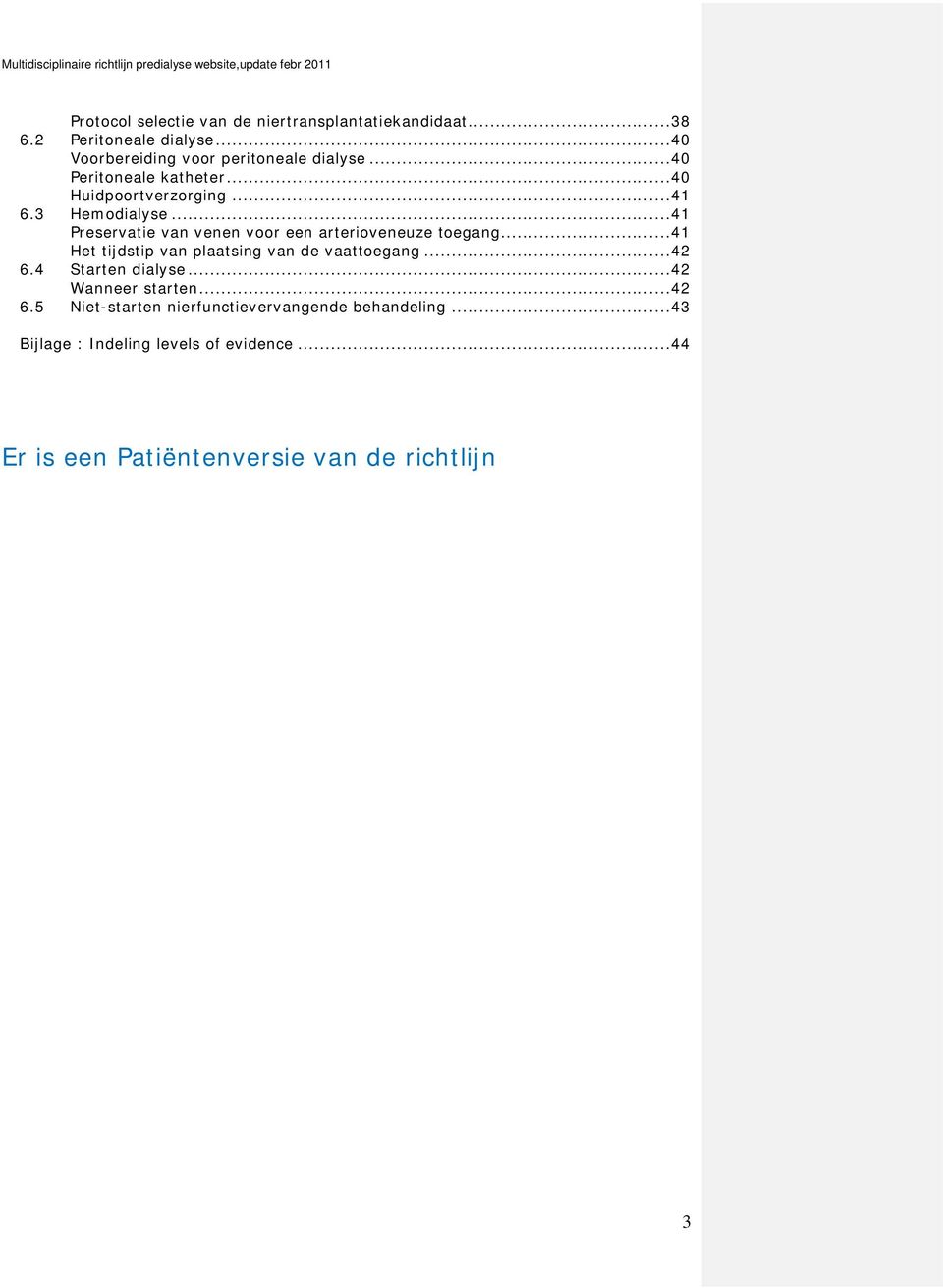 ..41 Preservatie van venen voor een arterioveneuze toegang...41 Het tijdstip van plaatsing van de vaattoegang...42 6.