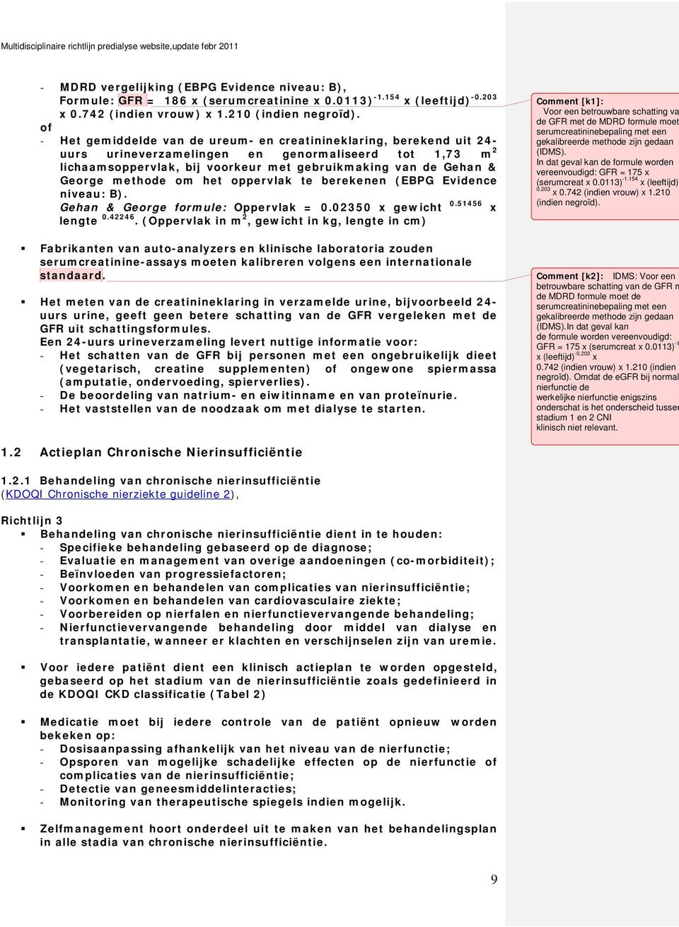 methode om het oppervlak te berekenen (EBPG Evidence niveau: B). Gehan & George formule: Oppervlak = 0.02350 x gewicht 0.51456 x lengte 0.42246.