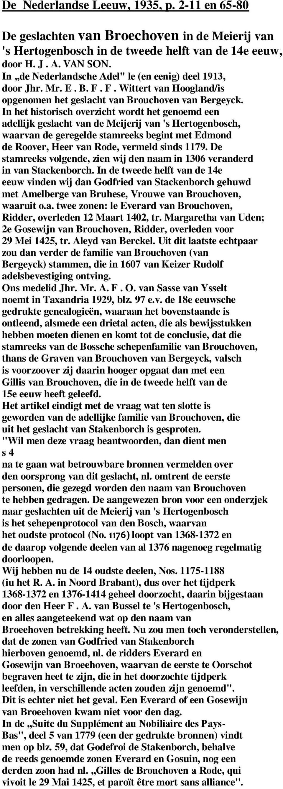 In het historisch overzicht wordt het genoemd een adellijk geslacht van de Meijerij van 's Hertogenbosch, waarvan de geregelde stamreeks begint met Edmond de Roover, Heer van Rode, vermeld sinds 1179.