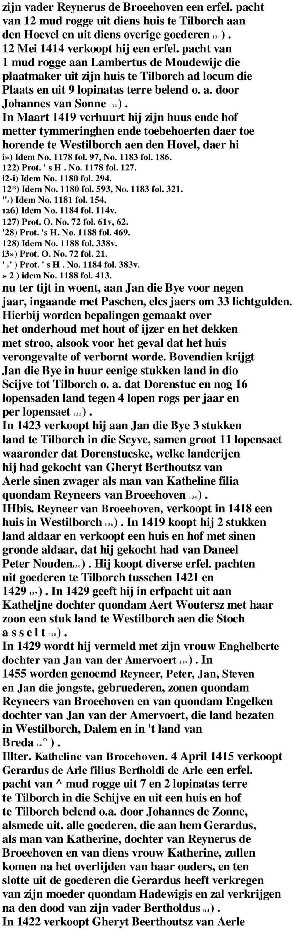 In Maart 1419 verhuurt hij zijn huus ende hof metter tymmeringhen ende toebehoerten daer toe horende te Westilborch aen den Hovel, daer hi i») Idem No. 1178 fol. 97, No. 1183 fol. 186. 122) Prot.