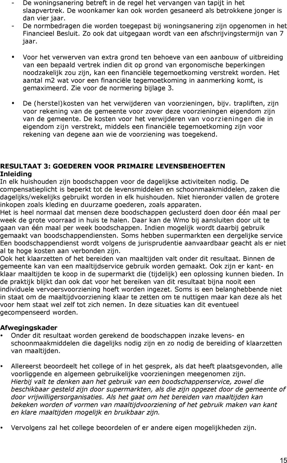 Voor het verwerven van extra grond ten behoeve van een aanbouw of uitbreiding van een bepaald vertrek indien dit op grond van ergonomische beperkingen noodzakelijk zou zijn, kan een financiële