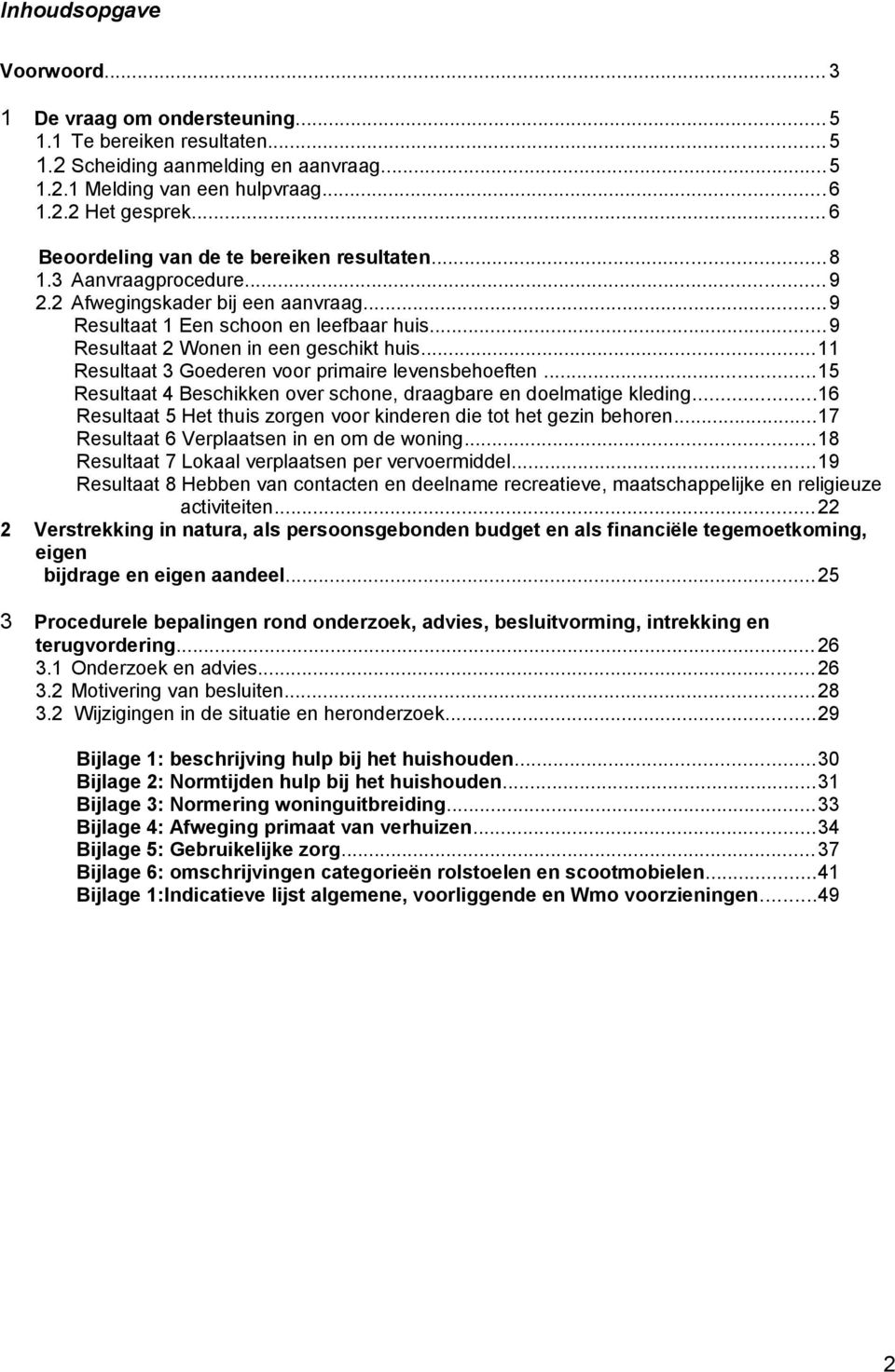 ..11 Resultaat 3 Goederen voor primaire levensbehoeften...15 Resultaat 4 Beschikken over schone, draagbare en doelmatige kleding.