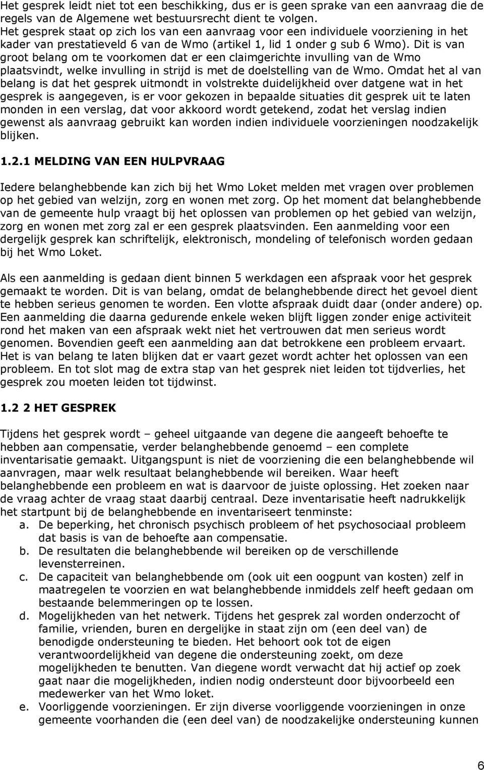 Dit is van groot belang om te voorkomen dat er een claimgerichte invulling van de Wmo plaatsvindt, welke invulling in strijd is met de doelstelling van de Wmo.