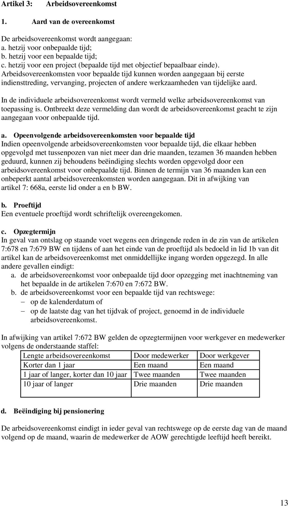 Arbeidsovereenkomsten voor bepaalde tijd kunnen worden aangegaan bij eerste indiensttreding, vervanging, projecten of andere werkzaamheden van tijdelijke aard.