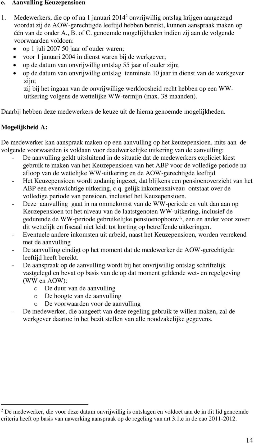 genoemde mogelijkheden indien zij aan de volgende voorwaarden voldoen: op 1 juli 2007 50 jaar of ouder waren; voor 1 januari 2004 in dienst waren bij de werkgever; op de datum van onvrijwillig