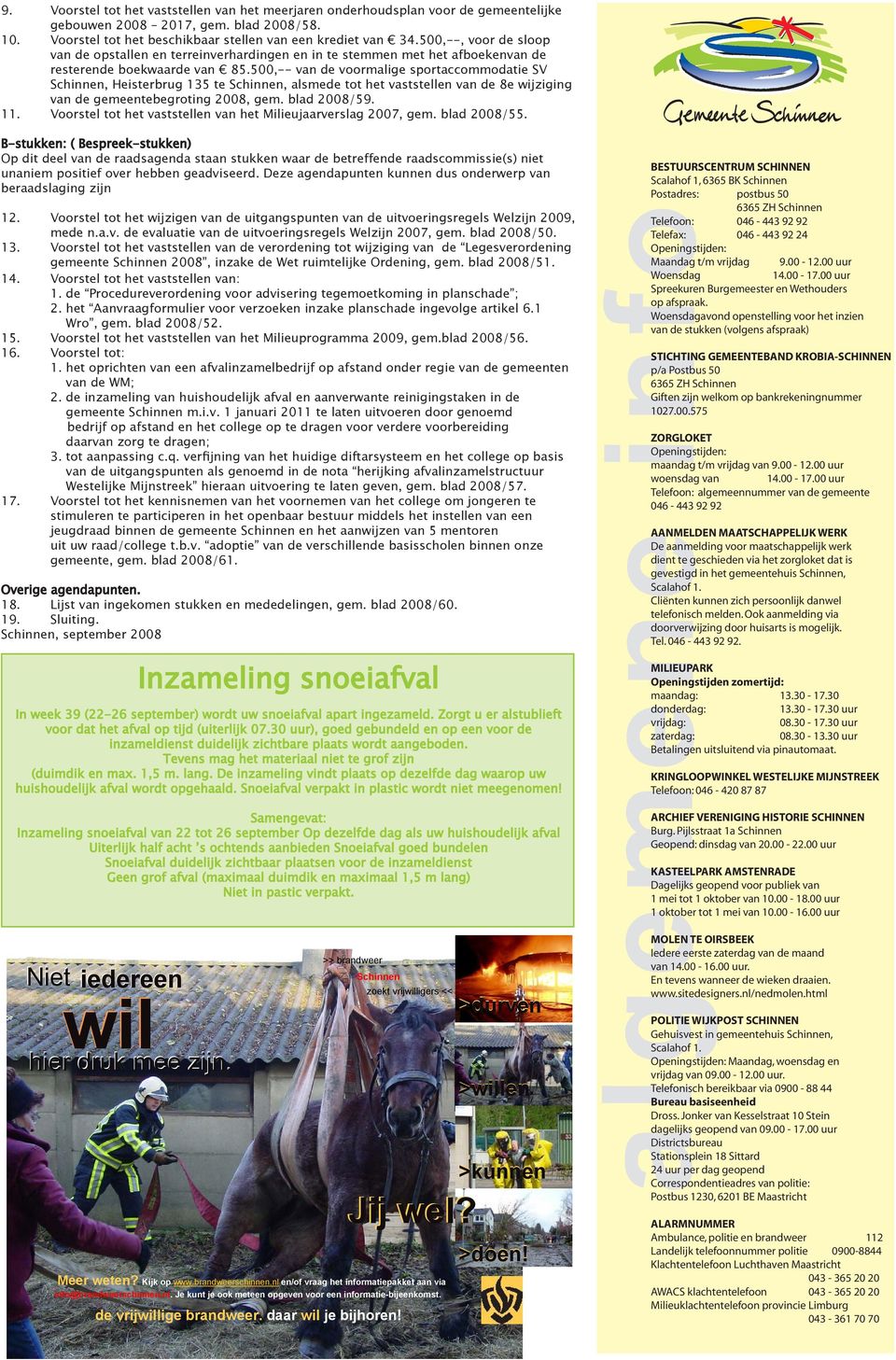 500,-- van de voormalige sportaccommodatie SV Schinnen, Heisterbrug 135 te Schinnen, alsmede tot het vaststellen van de 8e wijziging van de gemeentebegroting 2008, gem. blad 2008/59. 11.