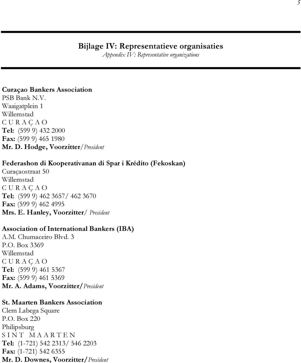 Hanley, Voorzitter/ President Association of International Bankers (IBA) A.M. Chumaceiro Blvd. 3 P.O. Box 3369 Tel: (599 9) 461 5367 Fax: (599 9) 461 5369 Mr. A. Adams, Voorzitter/President St.