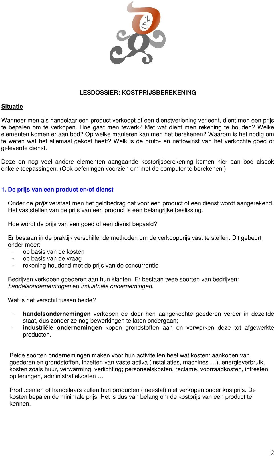 Welk is de bruto- en nettowinst van het verkochte goed of geleverde dienst. Deze en nog veel andere elementen aangaande kostprijsberekening komen hier aan bod alsook enkele toepassingen.