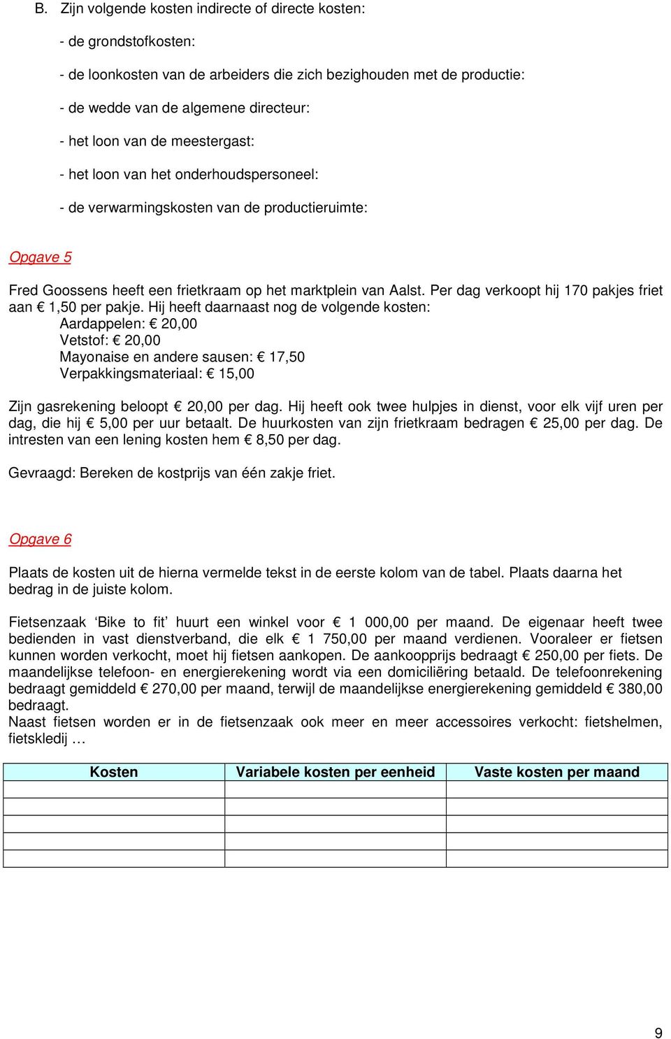 Per dag verkoopt hij 170 pakjes friet aan 1,50 per pakje.