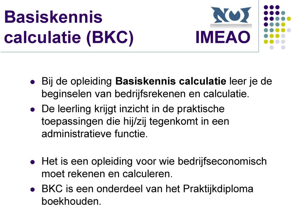 De leerling krijgt inzicht in de praktische toepassingen die hij/zij tegenkomt in een