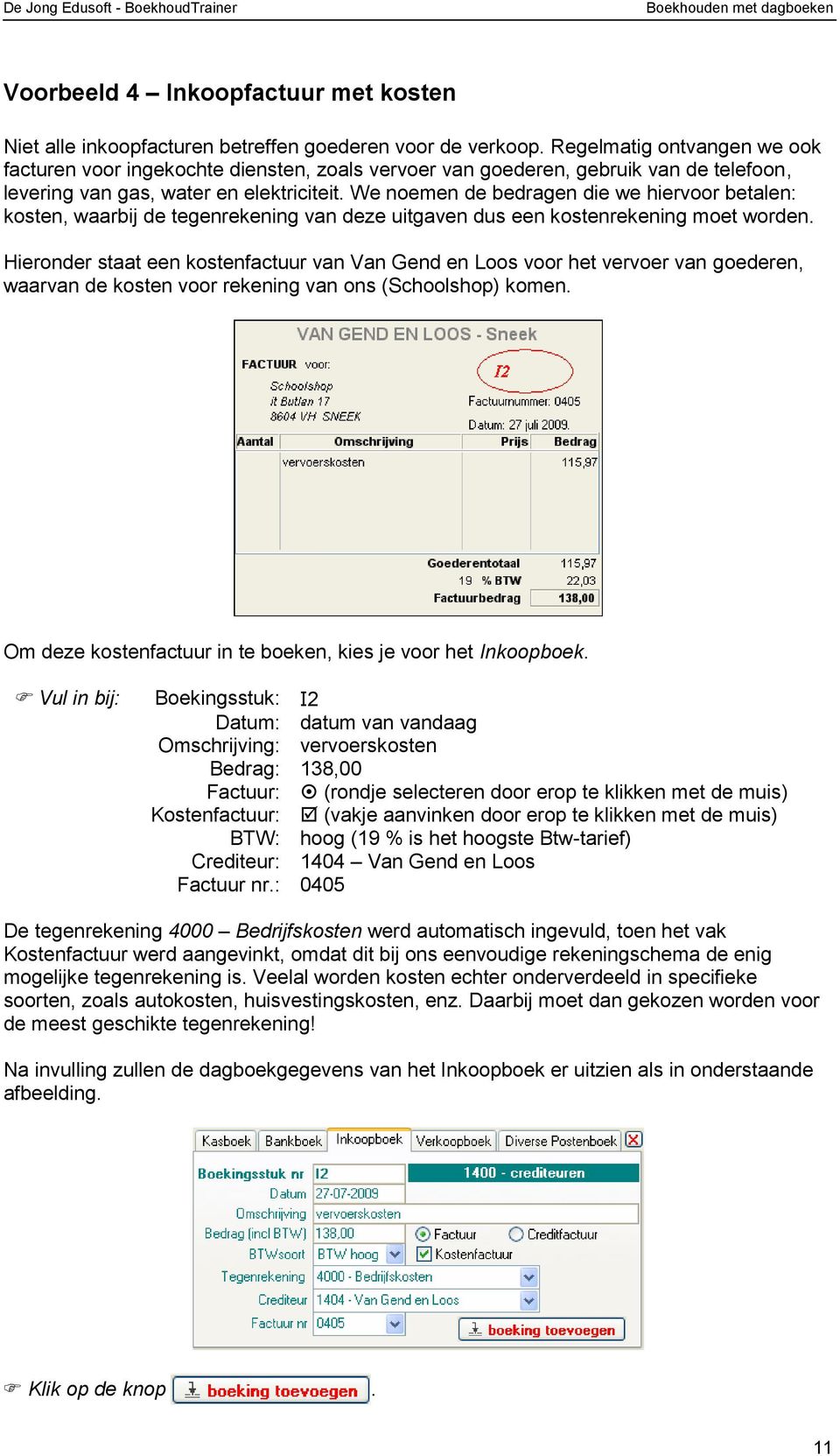 We noemen de bedragen die we hiervoor betalen: kosten, waarbij de tegenrekening van deze uitgaven dus een kostenrekening moet worden.