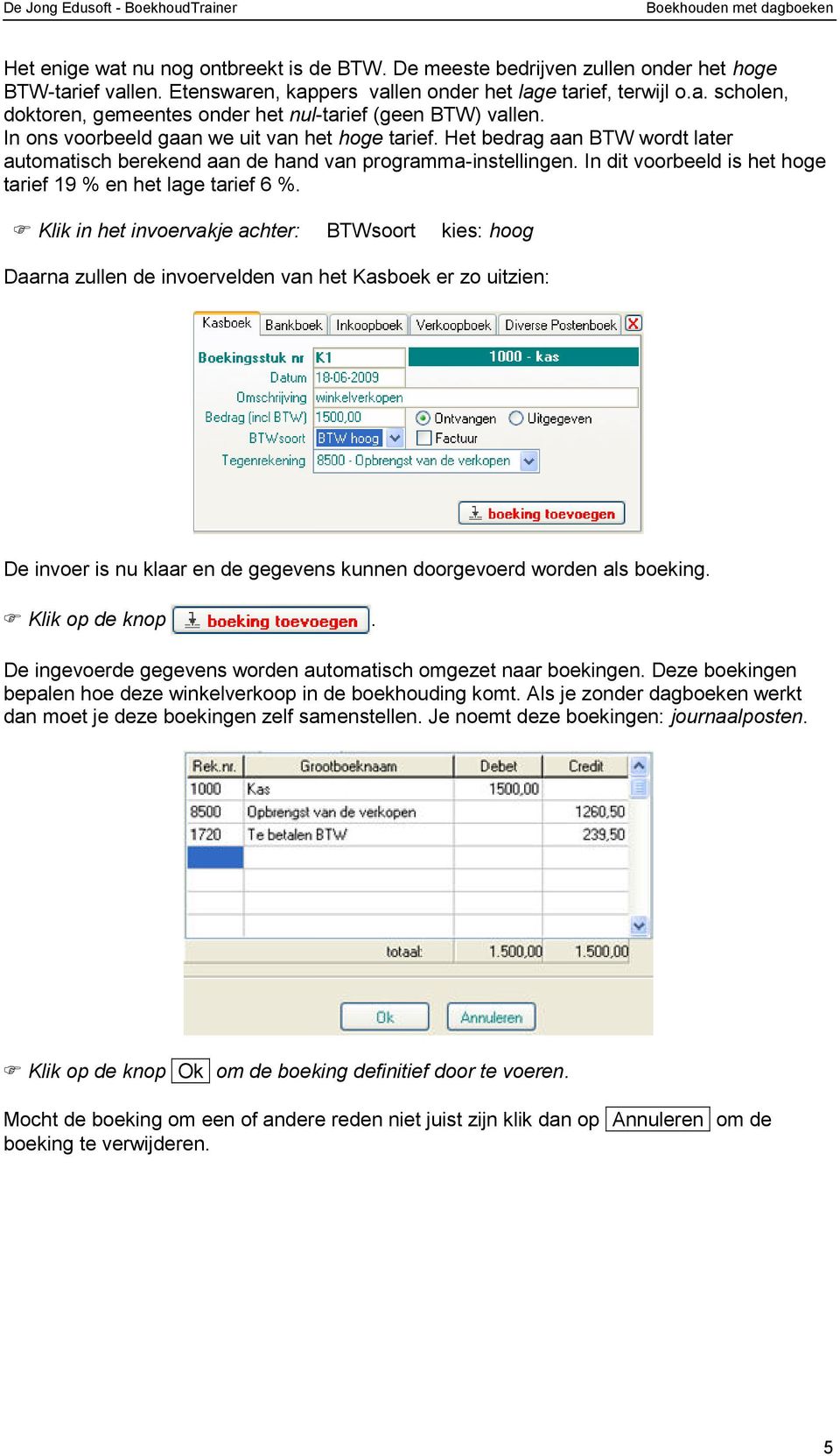 In dit voorbeeld is het hoge tarief 19 % en het lage tarief 6 %.