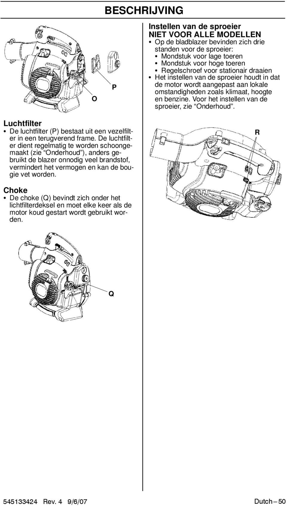 Voor het instellen van de sproeier, zie Onderhoud. Luchtfilter S De luchtfilter (P) bestaat uit een vezelfilter in een terugverend frame.