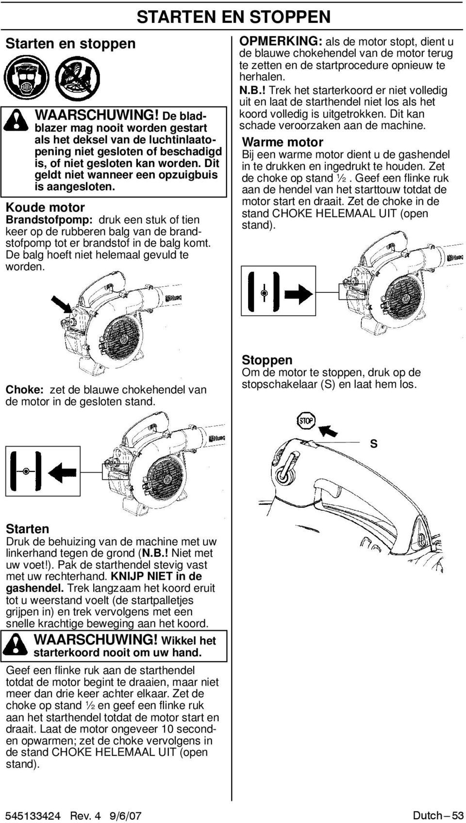 De balg hoeft niet helemaal gevuld te worden. STARTEN EN STOPPEN OPMERKING: als de motor stopt, dient u de blauwe chokehendel van de motor terug te zetten en de startprocedure opnieuw te herhalen. N.