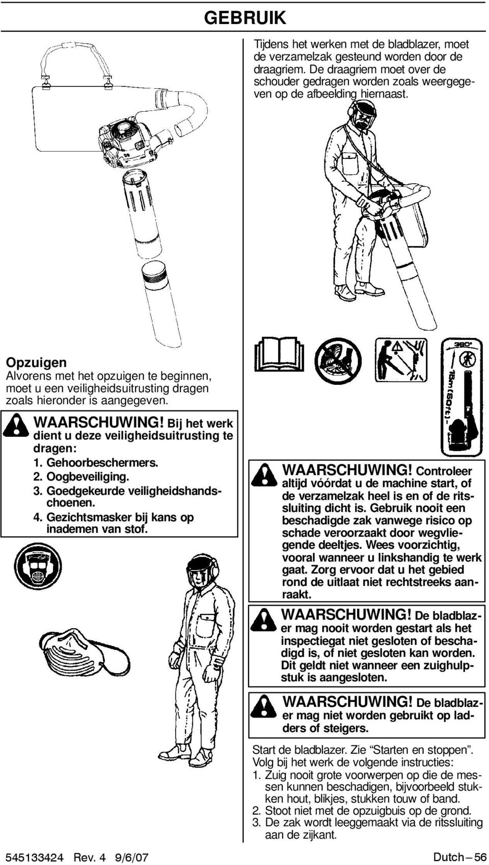 Gehoorbeschermers. 2. Oogbeveiliging. 3. Goedgekeurde veiligheidshandschoenen. 4. Gezichtsmasker bij kans op inademen van stof. WAARSCHUWING!